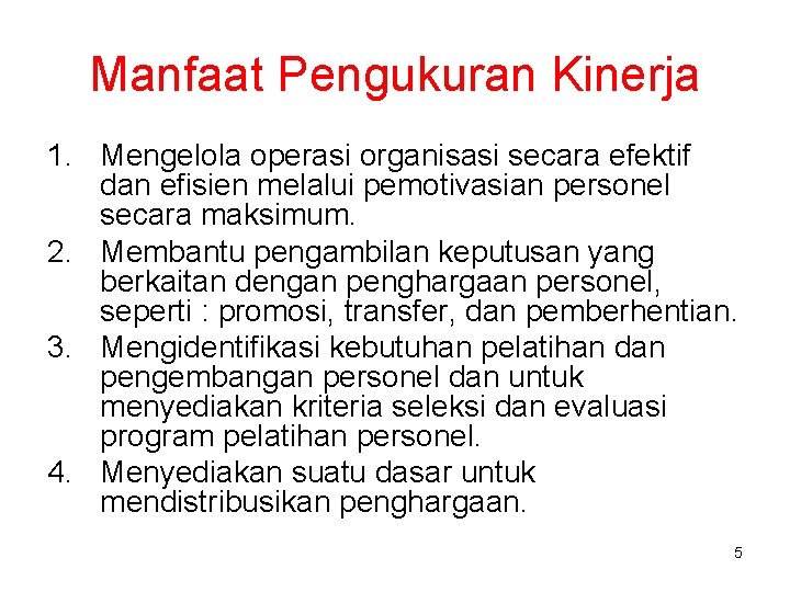 Manfaat Pengukuran Kinerja 1. Mengelola operasi organisasi secara efektif dan efisien melalui pemotivasian personel