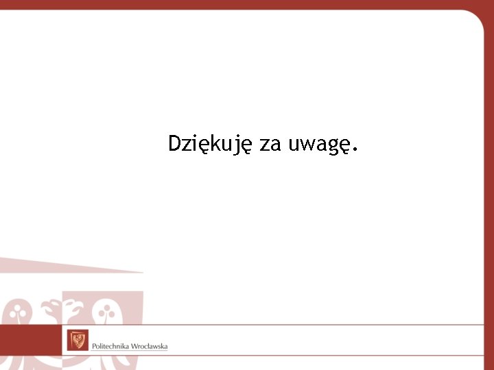 Dziękuję za uwagę. 