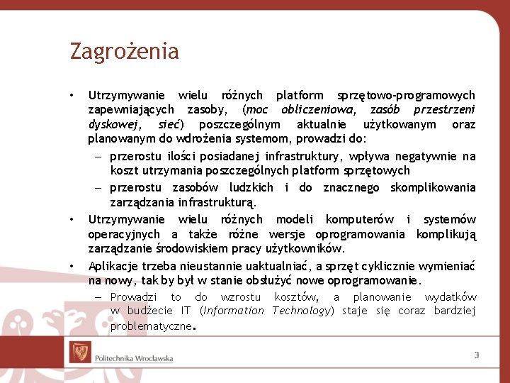 Zagrożenia • • • Utrzymywanie wielu różnych platform sprzętowo-programowych zapewniających zasoby, (moc obliczeniowa, zasób