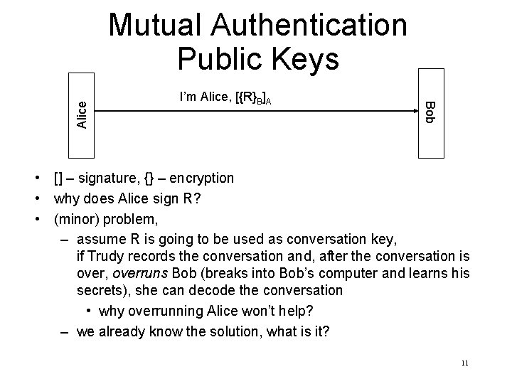 I’m Alice, [{R}B]A Bob Alice Mutual Authentication Public Keys • [] – signature, {}