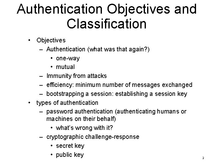 Authentication Objectives and Classification • Objectives – Authentication (what was that again? ) •