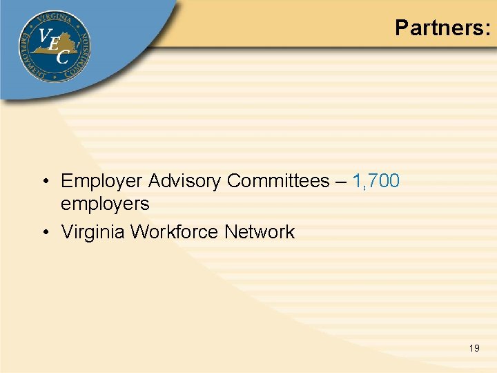 Partners: • Employer Advisory Committees – 1, 700 employers • Virginia Workforce Network 19