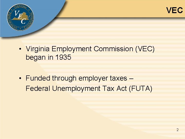 VEC • Virginia Employment Commission (VEC) began in 1935 • Funded through employer taxes