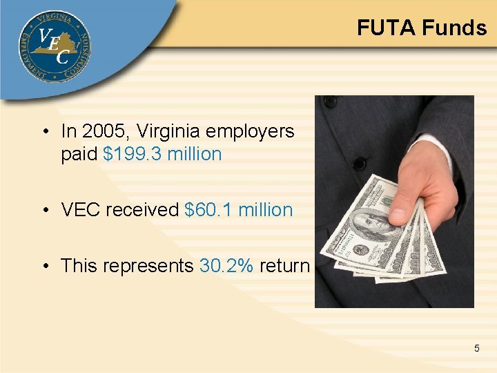 FUTA Funds • In 2005, Virginia employers paid $199. 3 million • VEC received
