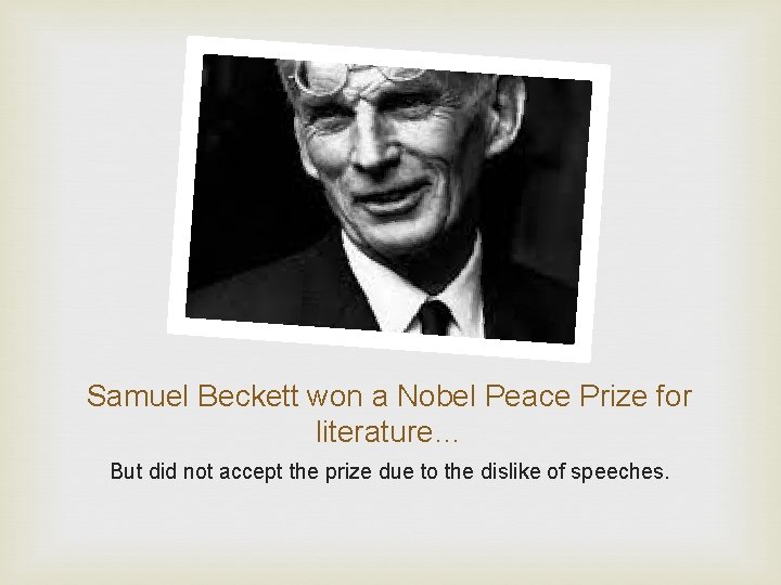 Samuel Beckett won a Nobel Peace Prize for literature… But did not accept the