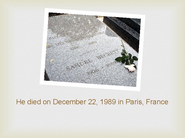 He died on December 22, 1989 in Paris, France 