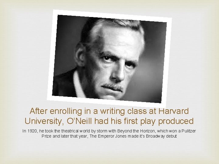 After enrolling in a writing class at Harvard University, O’Neill had his first play