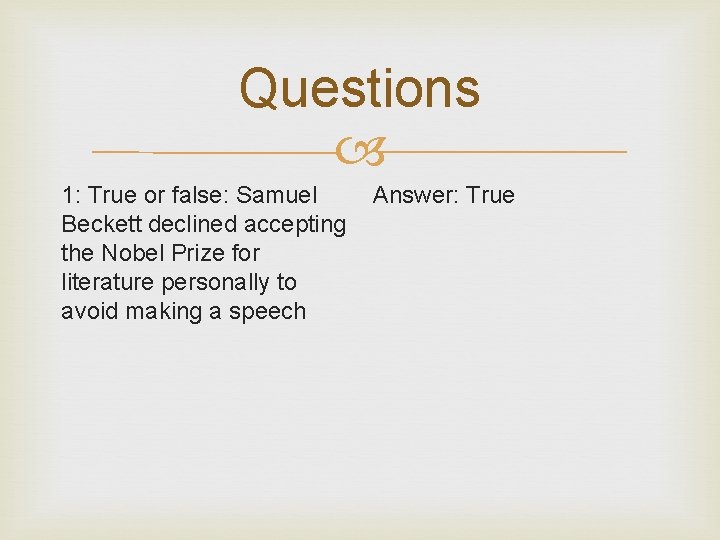 Questions 1: True or false: Samuel Beckett declined accepting the Nobel Prize for literature
