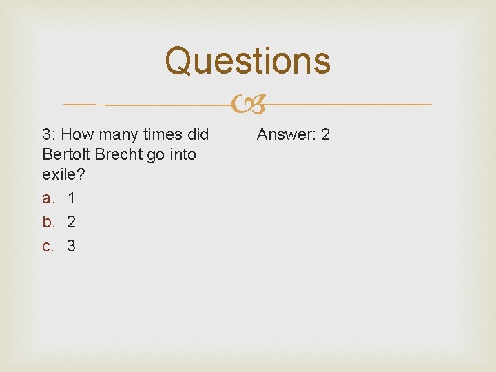 Questions 3: How many times did Bertolt Brecht go into exile? a. 1 b.