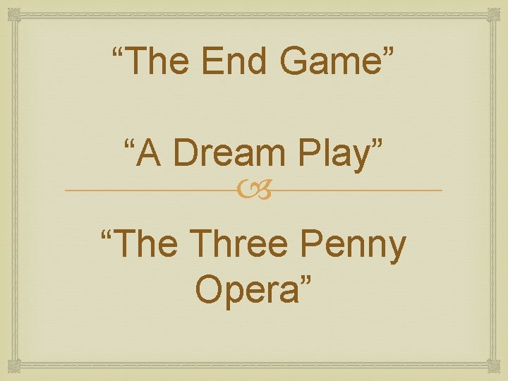 “The End Game” “A Dream Play” “The Three Penny Opera” 