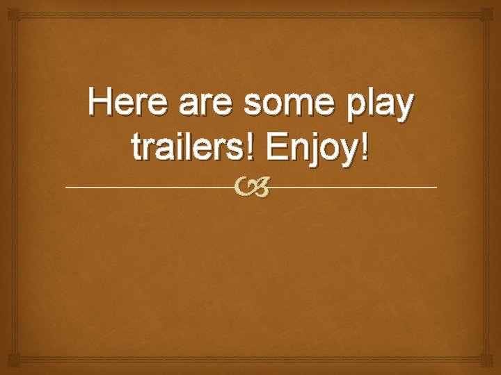 Here are some play trailers! Enjoy! 
