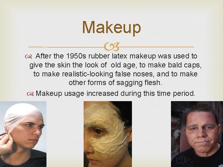 Makeup After the 1950 s rubber latex makeup was used to give the skin