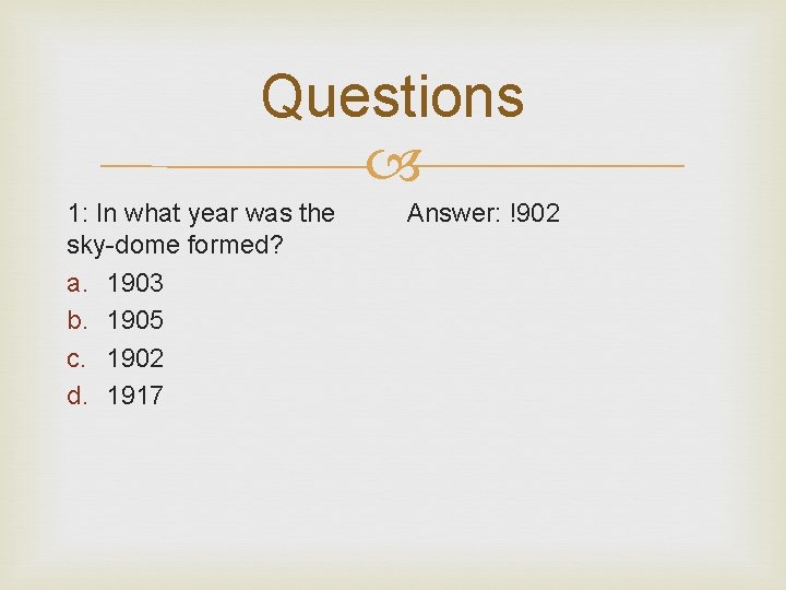 Questions 1: In what year was the sky-dome formed? a. 1903 b. 1905 c.