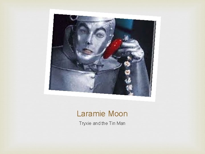 Laramie Moon Tryxie and the Tin Man 