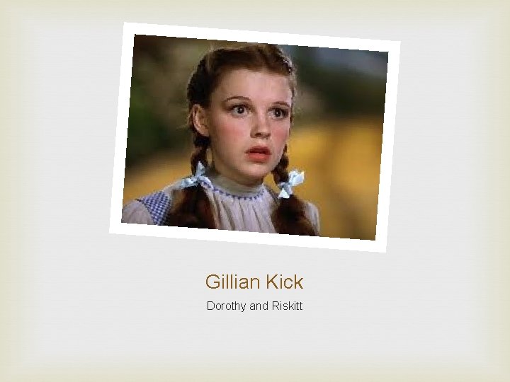Gillian Kick Dorothy and Riskitt 