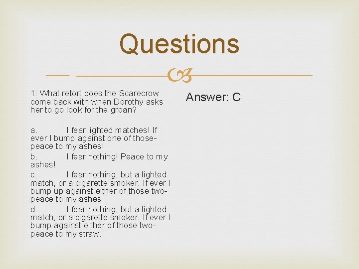 Questions 1: What retort does the Scarecrow come back with when Dorothy asks her