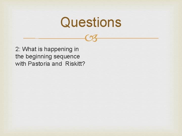 Questions 2: What is happening in the beginning sequence with Pastoria and Riskitt? 