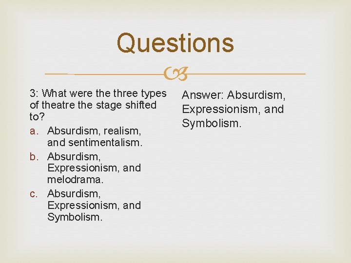 Questions 3: What were three types of theatre the stage shifted to? a. Absurdism,