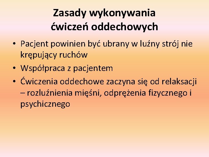 Zasady wykonywania ćwiczeń oddechowych • Pacjent powinien być ubrany w luźny strój nie krępujący