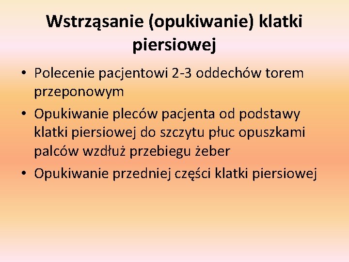 Wstrząsanie (opukiwanie) klatki piersiowej • Polecenie pacjentowi 2 -3 oddechów torem przeponowym • Opukiwanie