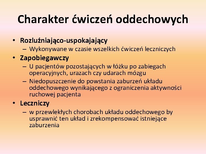 Charakter ćwiczeń oddechowych • Rozluźniająco-uspokajający – Wykonywane w czasie wszelkich ćwiczeń leczniczych • Zapobiegawczy