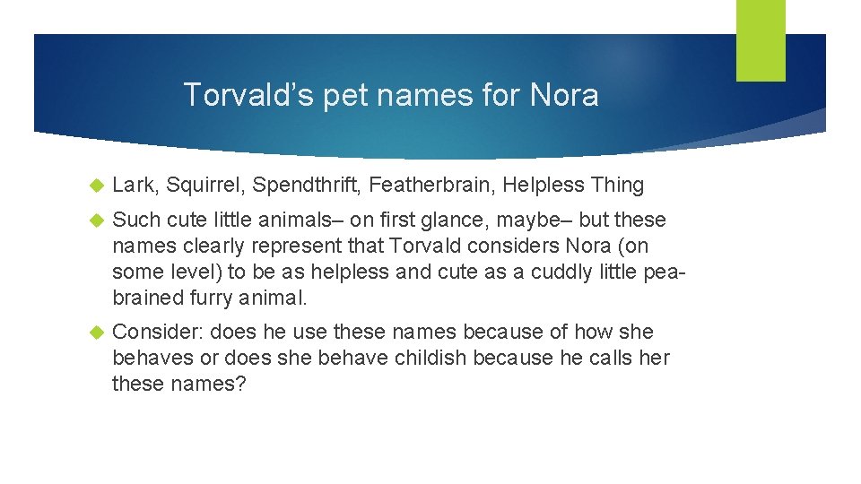 Torvald’s pet names for Nora Lark, Squirrel, Spendthrift, Featherbrain, Helpless Thing Such cute little