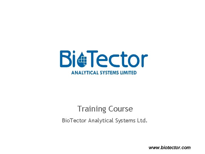 Training Course Bio. Tector Analytical Systems Ltd. www. biotector. com 