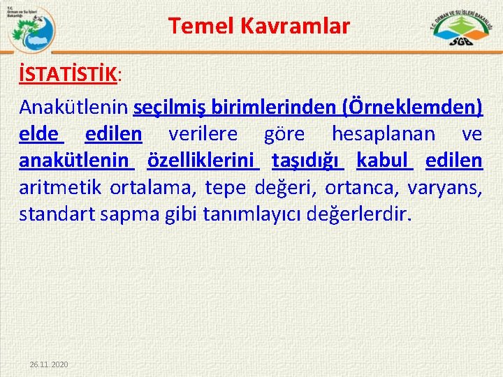 Temel Kavramlar İSTATİSTİK: Anakütlenin seçilmiş birimlerinden (Örneklemden) elde edilen verilere göre hesaplanan ve anakütlenin