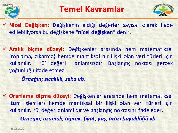 Temel Kavramlar ü Nicel Değişken: Değişkenin aldığı değerler sayısal olarak ifade edilebiliyorsa bu değişkene