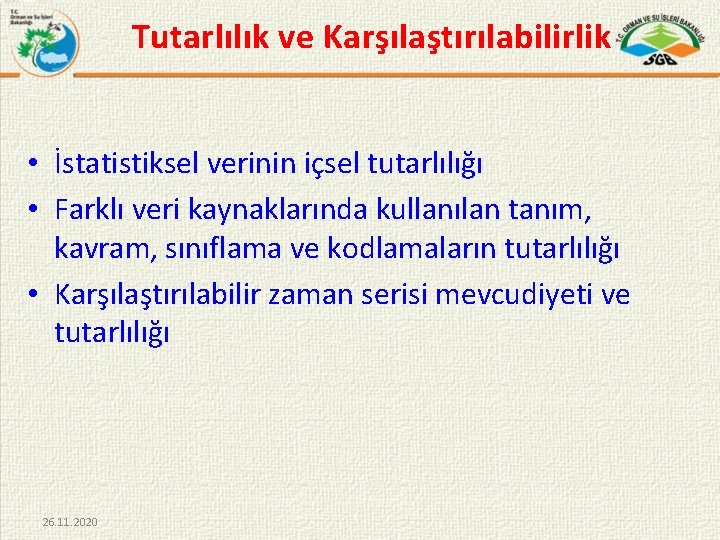 Tutarlılık ve Karşılaştırılabilirlik • İstatistiksel verinin içsel tutarlılığı • Farklı veri kaynaklarında kullanılan tanım,