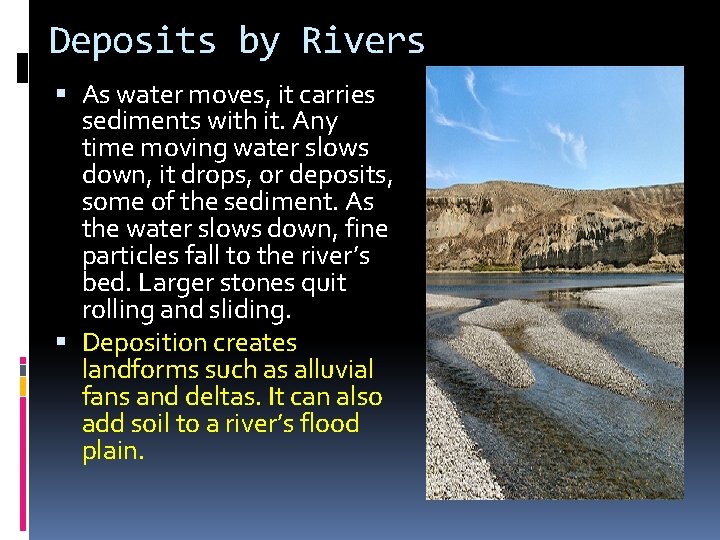 Deposits by Rivers As water moves, it carries sediments with it. Any time moving