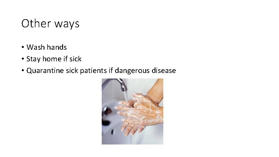 Other ways • Wash hands • Stay home if sick • Quarantine sick patients