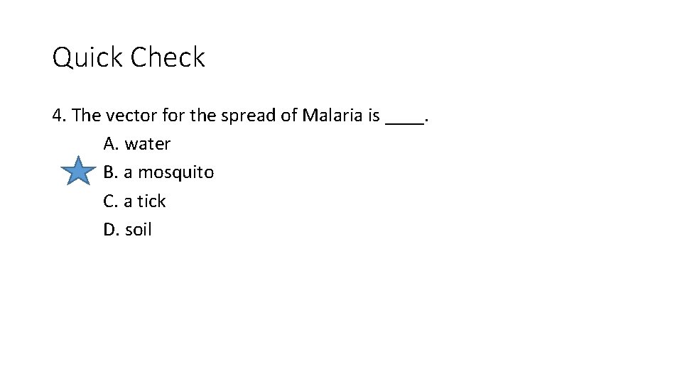 Quick Check 4. The vector for the spread of Malaria is ____. A. water