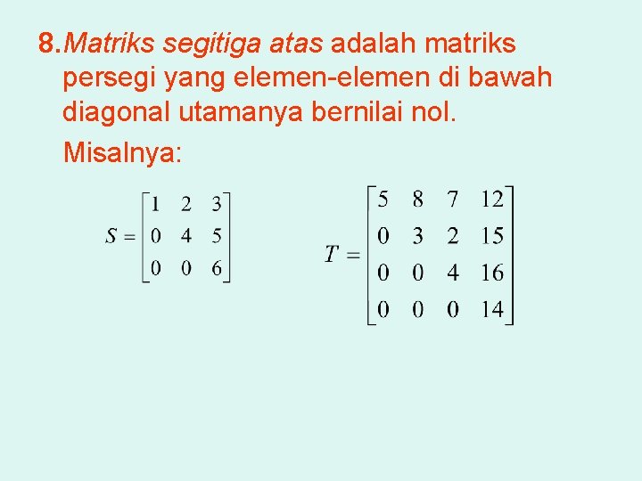 8. Matriks segitiga atas adalah matriks persegi yang elemen-elemen di bawah diagonal utamanya bernilai