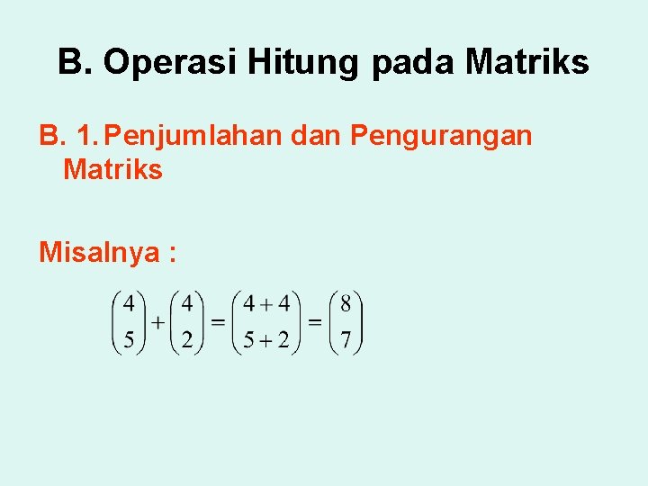 B. Operasi Hitung pada Matriks B. 1. Penjumlahan dan Pengurangan Matriks Misalnya : 