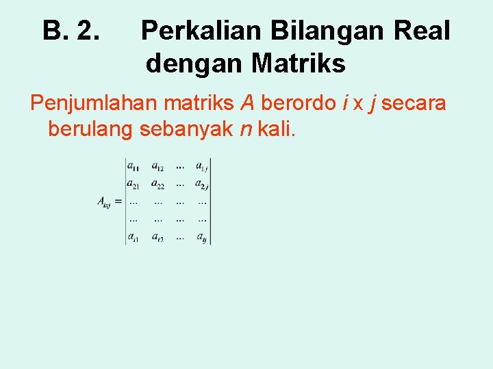 B. 2. Perkalian Bilangan Real dengan Matriks Penjumlahan matriks A berordo i x j