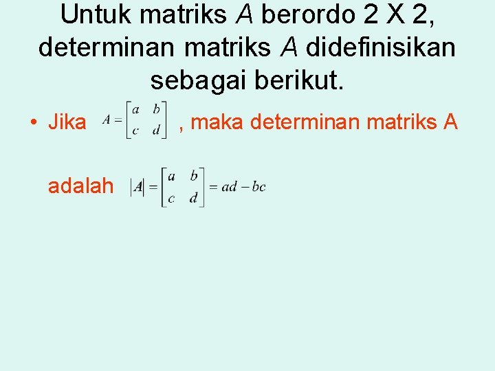 Untuk matriks A berordo 2 X 2, determinan matriks A didefinisikan sebagai berikut. •