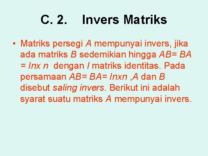 C. 2. Invers Matriks • Matriks persegi A mempunyai invers, jika ada matriks B