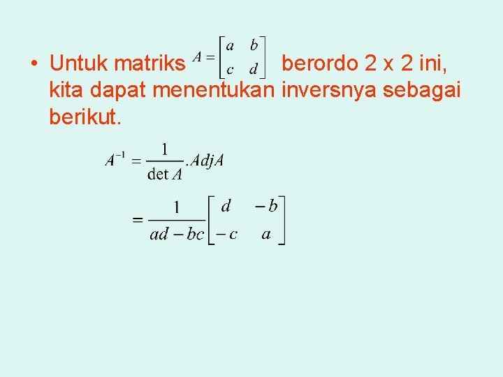  • Untuk matriks berordo 2 x 2 ini, kita dapat menentukan inversnya sebagai