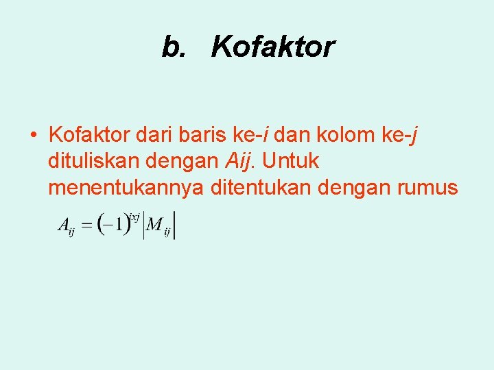 b. Kofaktor • Kofaktor dari baris ke-i dan kolom ke-j dituliskan dengan Aij. Untuk