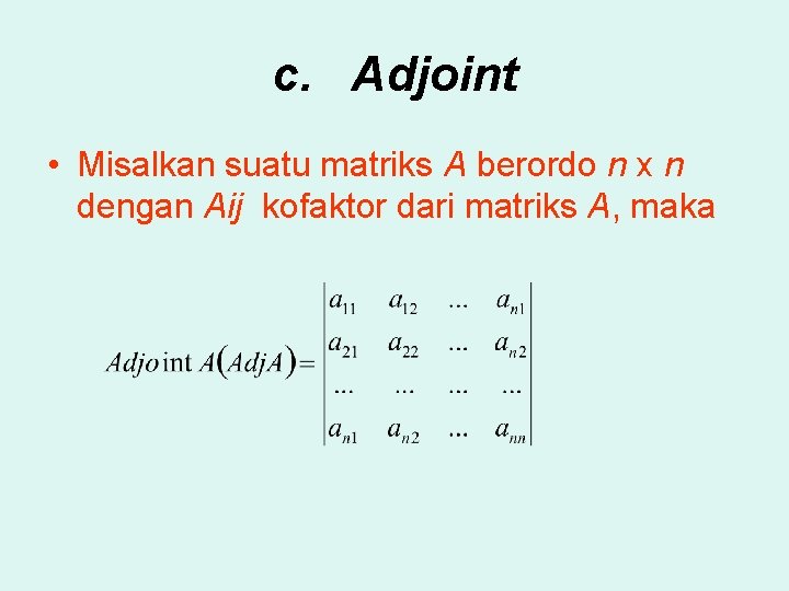 c. Adjoint • Misalkan suatu matriks A berordo n x n dengan Aij kofaktor