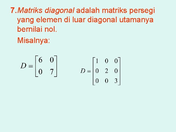 7. Matriks diagonal adalah matriks persegi yang elemen di luar diagonal utamanya bernilai nol.