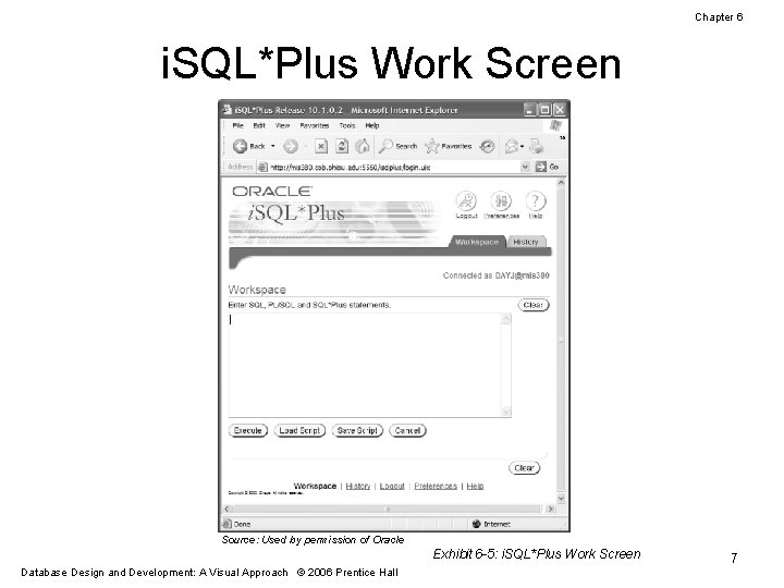 Chapter 6 i. SQL*Plus Work Screen Source: Used by permission of Oracle Exhibit 6