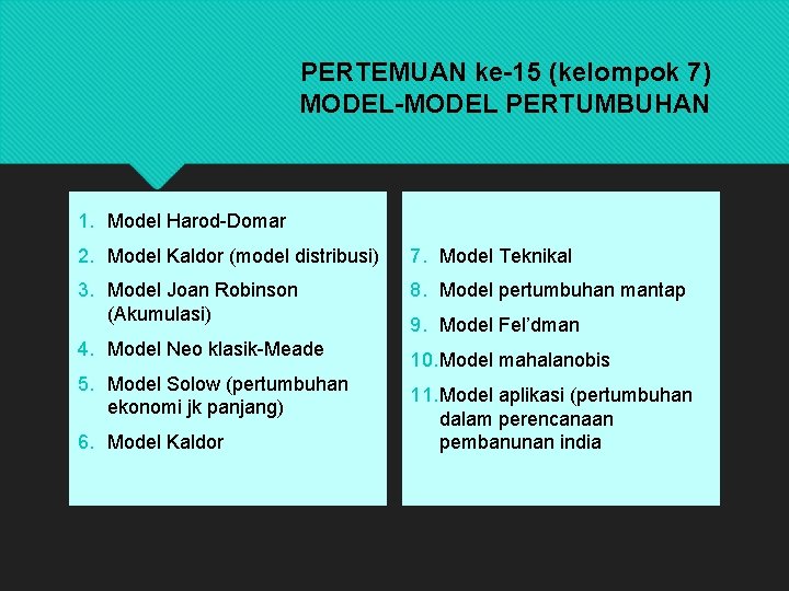 PERTEMUAN ke-15 (kelompok 7) MODEL-MODEL PERTUMBUHAN 1. Model Harod-Domar 2. Model Kaldor (model distribusi)