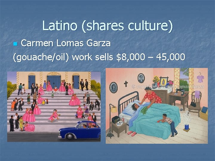 Latino (shares culture) Carmen Lomas Garza (gouache/oil) work sells $8, 000 – 45, 000
