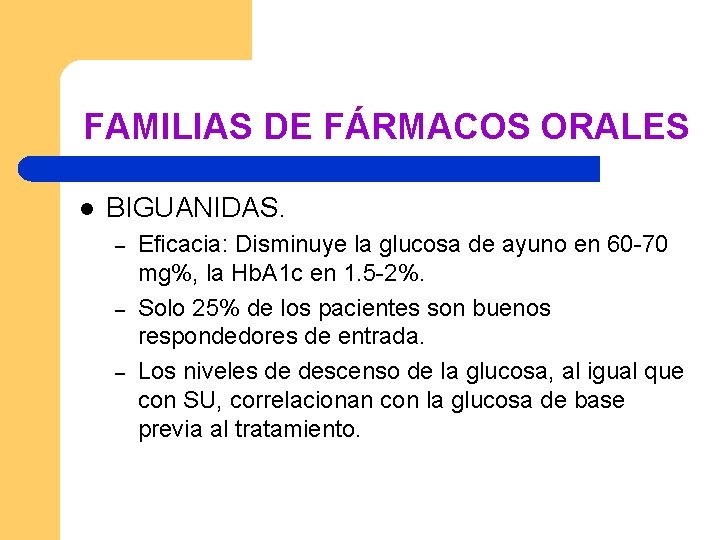 FAMILIAS DE FÁRMACOS ORALES l BIGUANIDAS. – – – Eficacia: Disminuye la glucosa de