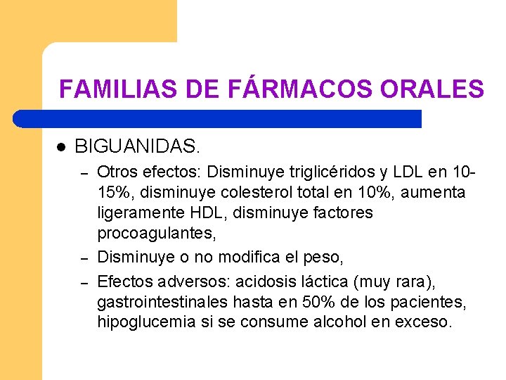 FAMILIAS DE FÁRMACOS ORALES l BIGUANIDAS. – – – Otros efectos: Disminuye triglicéridos y