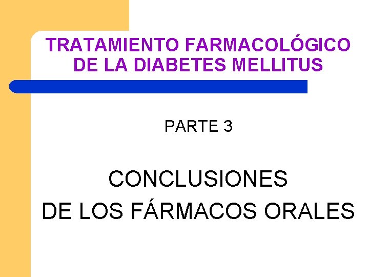 TRATAMIENTO FARMACOLÓGICO DE LA DIABETES MELLITUS PARTE 3 CONCLUSIONES DE LOS FÁRMACOS ORALES 