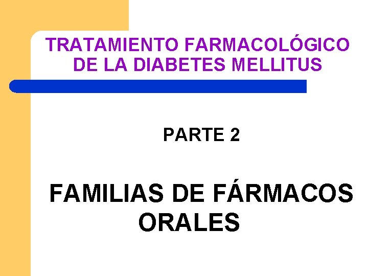 TRATAMIENTO FARMACOLÓGICO DE LA DIABETES MELLITUS PARTE 2 FAMILIAS DE FÁRMACOS ORALES 