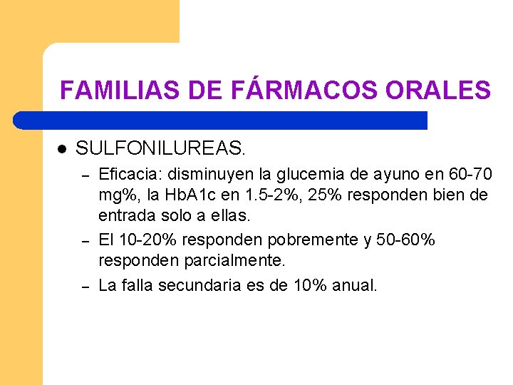 FAMILIAS DE FÁRMACOS ORALES l SULFONILUREAS. – – – Eficacia: disminuyen la glucemia de